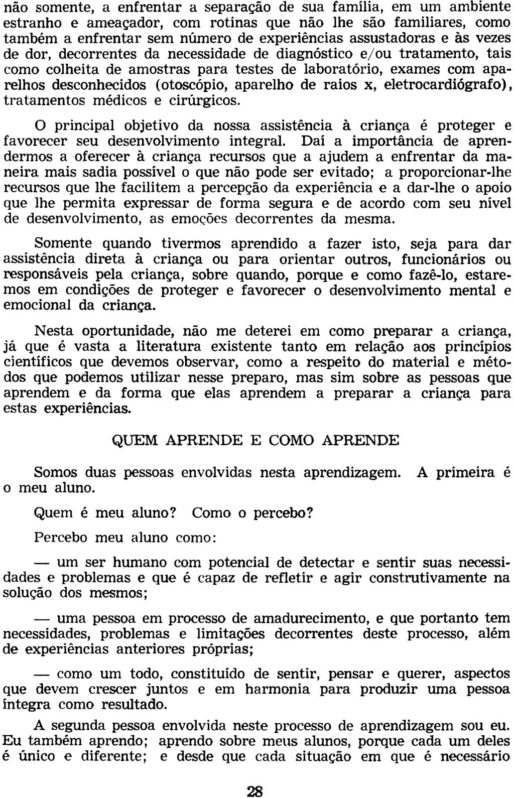 não somente, a enfrentar a separação de sua família, em um ambiente estranho e ameaçador, com rotinas que não lhe são familiares, como também a enfrentar sem número de experiências assustadoras e às