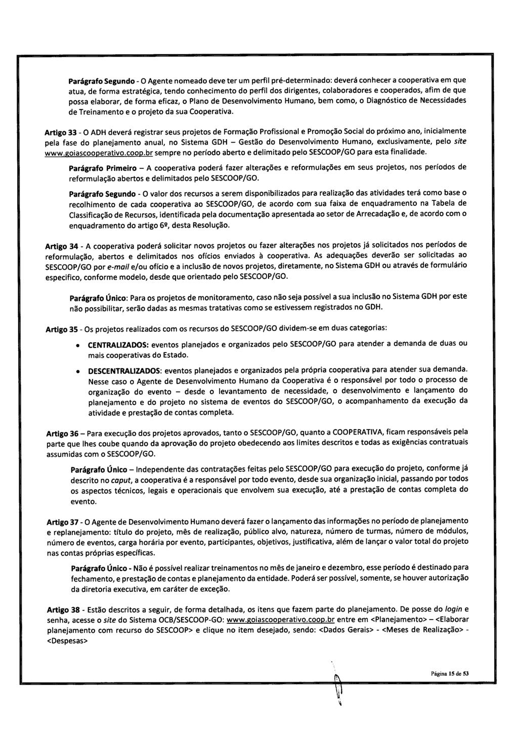 Parágrafo Segundo- 0 Agente nomeado deve ter um perfl pré- determnado: deverá conhecer a cooperatva em que atua, de forma estratégca, tendo conhecmento do perfl dos drgentes, colaboradores e