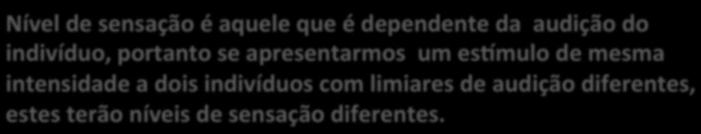 Nível de sensação é aquele que é dependente da