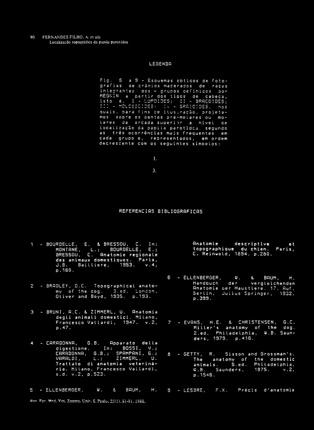 K0LCS5CIDS5; IV - GRS IC I DE5, nos quais, para fins ce i lus >ra:so, projetamos sobre os aentes prè-molares ou molares da arcada superior a nivel ce localização da papila parotidca.