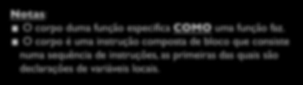 Corpo de uma função cabeçalho tipo nome ( argumentos ) Declarações Instruções corpo Notas: O corpo duma função especifica COMO uma função faz.