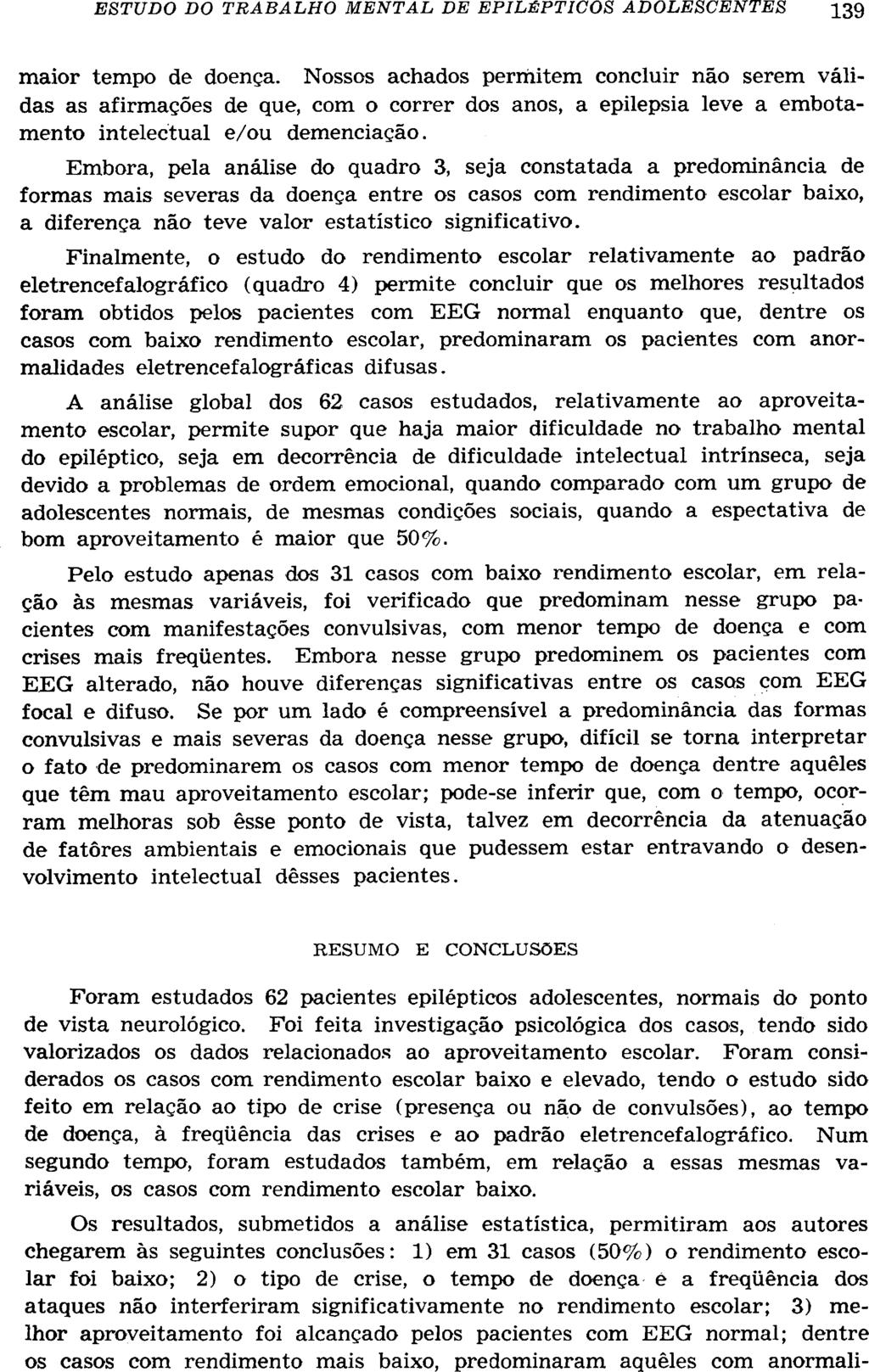 maior tempo de doença. Nossos achados permitem concluir não serem válidas as afirmações de que, com o correr dos anos, a epilepsia leve a embotamento intelectual e/ou demenciação.