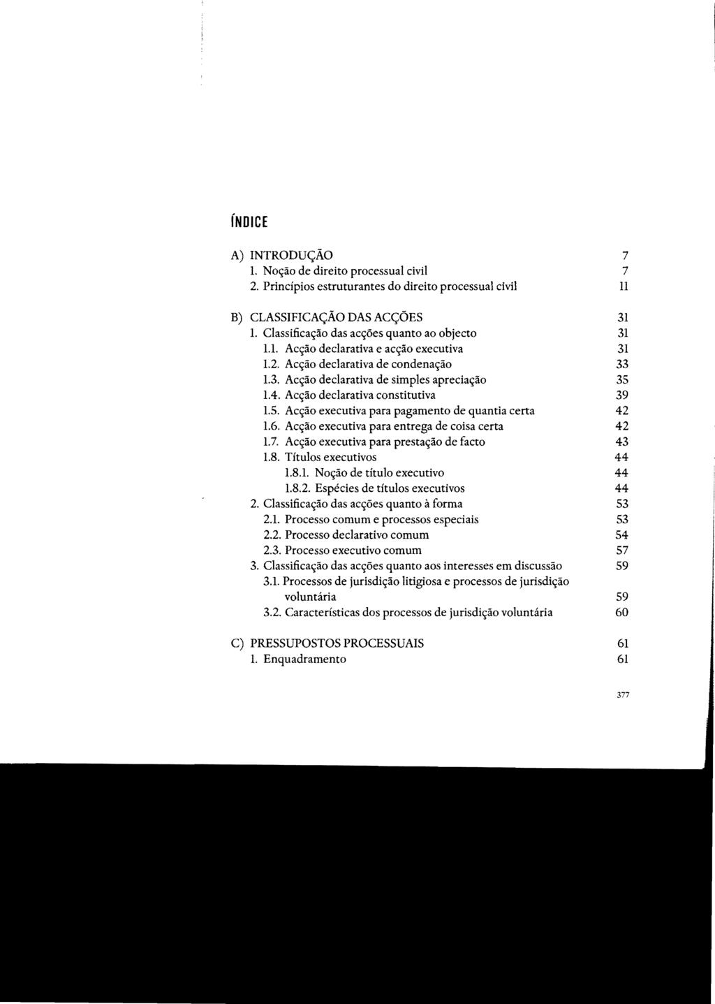 índice A) INTRODUÇÃO 7 L Noção de direito processual civil 7 2. Princípios estruturantes do direito processual civil 11 B) CLASSIFICAÇÃO DAS ACÇÕES 31 1.