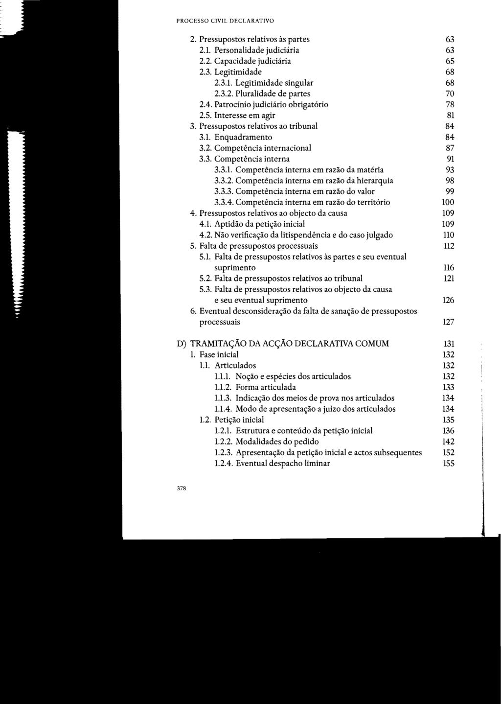 PROCESSO CIVIL DECLARATIVO STJ00100320 2. Pressupostos relativos às partes 63 2.l. Personalidade judiciária 63 2.2. Capacidade judiciária 65 2.3. Legitimidade 68 2.3.l. Legitimidade singular 68 2.3.2. Pluralidade de partes 70 2.