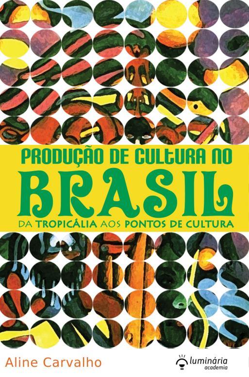 Contato: consueloholanda2010@hotmail.com CARVALHO, Aline. Produção de Cultura no Brasil: Da Tropicália aos Pontos de Cultura.