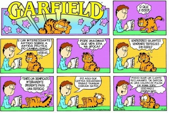 14. Após a leitura dos quadrinhos, pôde-se perceber que Garfield ao pensar na palavra adorável : a) quer saber o que o amigo está lendo; b) desconhece o significado da palavra canibalismo; c) ficou