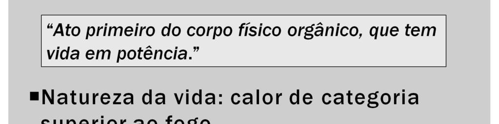 O princípio da vida é a alma, que Aristóteles define não somente como ato da matéria em ordem ao conjunto dos elementos corpóreos, mas em ordem ao conjunto de órgãos: ato primeiro do corpo físico