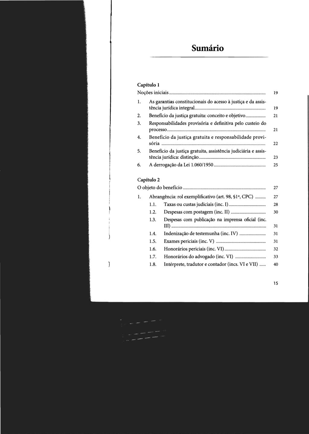 Sumário Capítulo 1 Noções iniciais............ 1. As garantias constitucionais do acesso à justiça e da assistência jurídica integral... 2. Benefício da justiça gratuita: conceito e objetivo... 21 3.