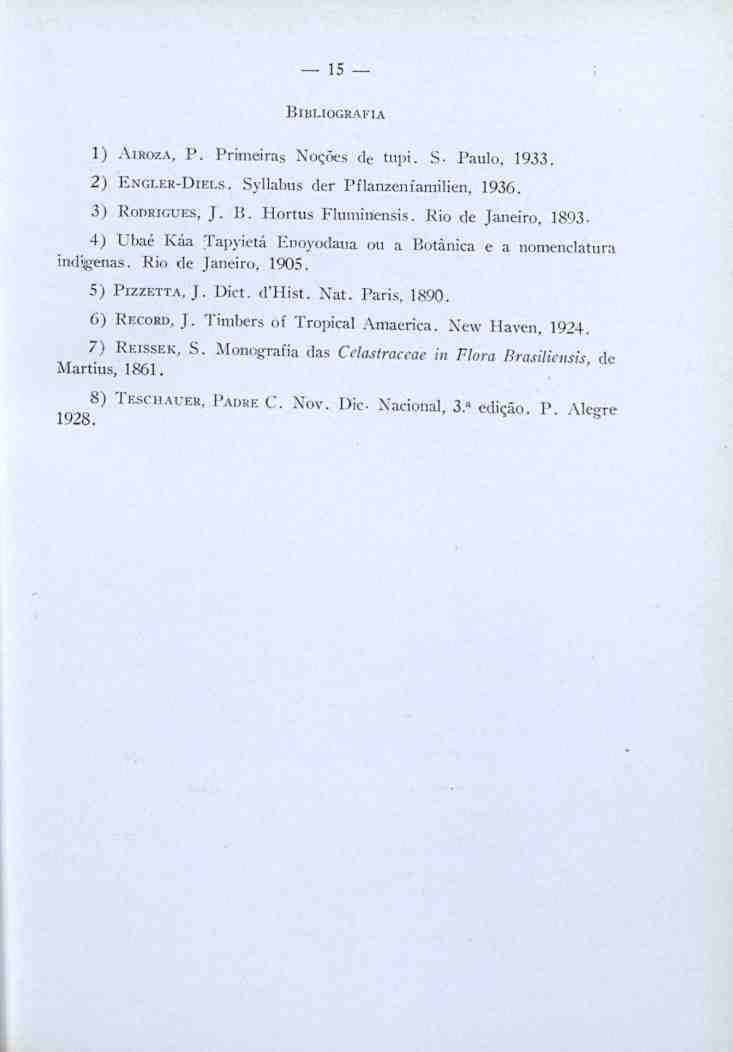 15 Bibliografia 1) Airoza, P. Primeiras Noções de tupi. S- Paulo, 1933. 2) Engler-Diels. Syllabus der Pflanzenfamilien, 1936. 3) Rodrigues, J. B. Hortus Fluminensis. Rio de Janeiro, 1893.