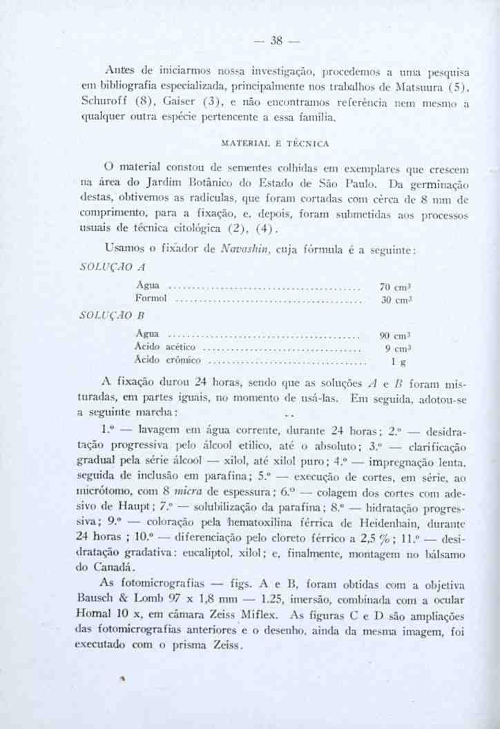 - 38 Antes de iniciarmos nossa investigação, procedemos a uma pesquisa em bibliografia especializada, principalmente nos trabalhos de Malsiuira (5), Schuroif (8), Gaiser (3), e não encontramos