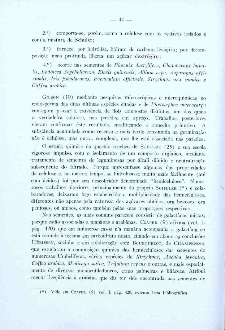 44 2. ) comporta-se, porém, como a celulose com os reativos iodados e com a mistura de Schulze; 3 ) fornece, por hidrólise, hidrato de carbono levógiro; por decomposição mais profunda liberta um