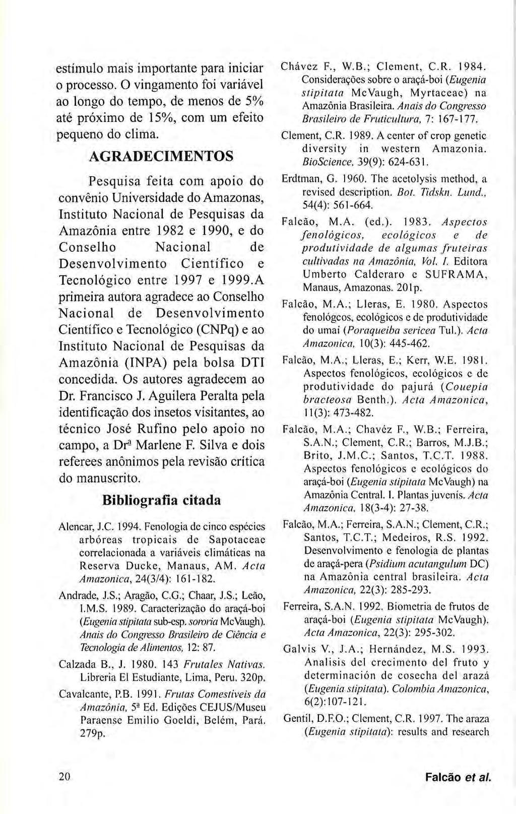 estímulo mais importante para iniciar o processo. O vingamento foi variável ao longo do tempo, de menos de 5% até próximo de 15%, com um efeito pequeno do clima.