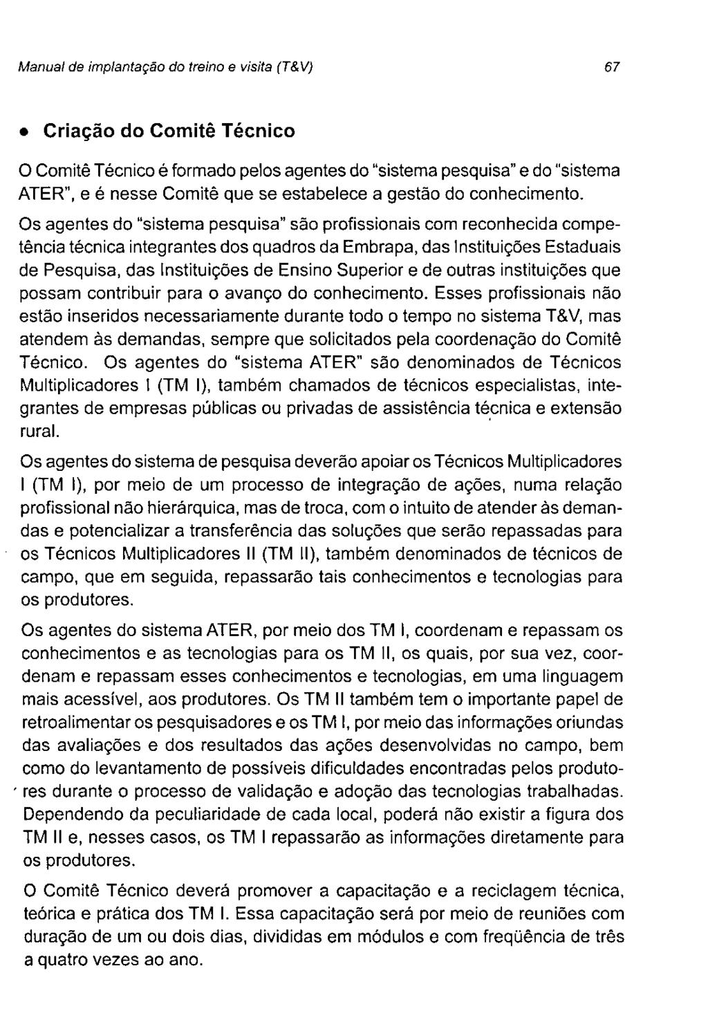 Manual de implantação do treino e visita (T&V) 67 Criação do Comitê Técnico O Comitê Técnico é formado pelos agentes do "sistema pesquisa" e do "sistema ATER", e é nesse Comitê que se estabelece a