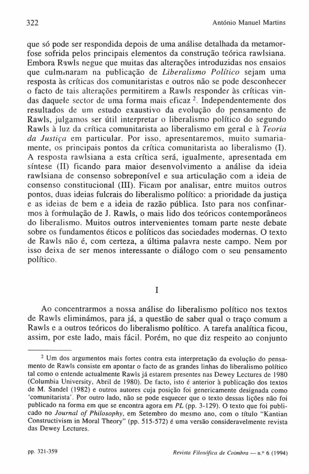 322 António Manuel Martins que só pode ser respondida depois de uma análise detalhada da metamorfose sofrida pelos principais elementos da construção teórica rawlsiana.