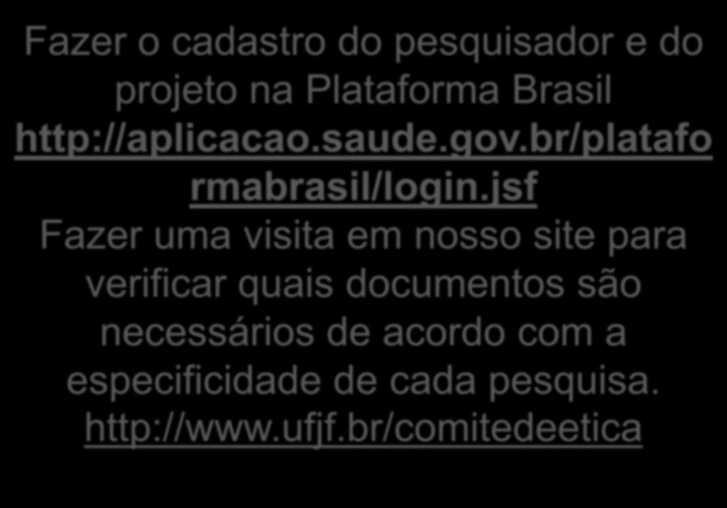 Fazer o cadastro do pesquisador e do projeto na Plataforma Brasil http://aplicacao.saude.gov.br/platafo rmabrasil/login.