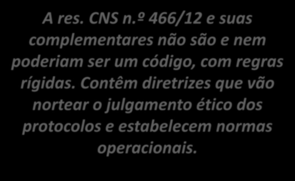 A res. CNS n.º 466/12 e suas complementares não são e nem poderiam ser um código, com regras rígidas.