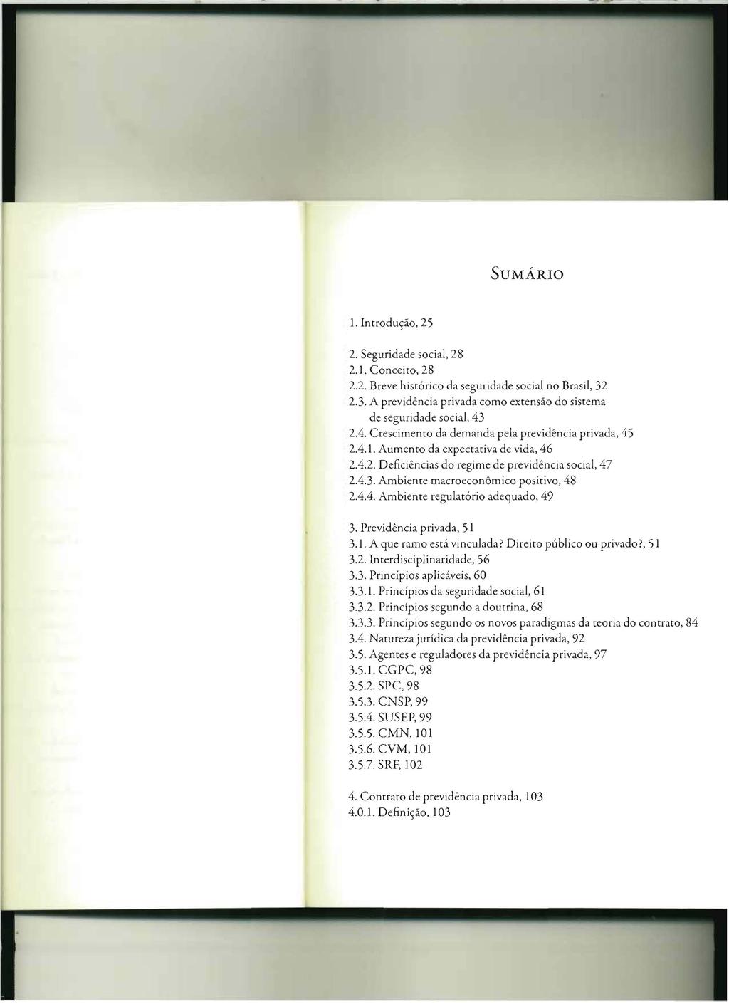 SUMÁRIO 1. Introdução, 25 2. Seguridade social, 28 2.1. Conceito, 28 2.2. Breve histórico da seguridade social no Brasil, 32 2.3. A previdência privada como extensão do sistema de seguridade social, 43 2.