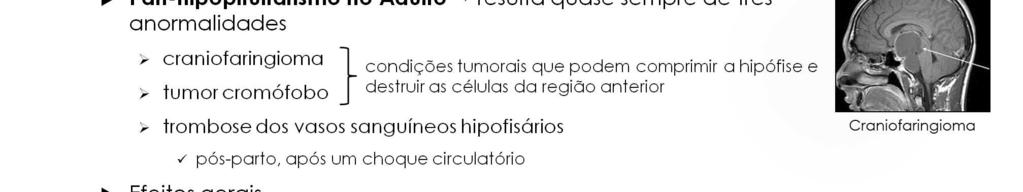 Em geral, os efeitos do pan-hipopituitarismo no adulto incluem: (1) hipotireoidismo, (2) produção deprimida de glicocorticóides pelas adrenais (supra-renais), e (3) supressão da secreção dos