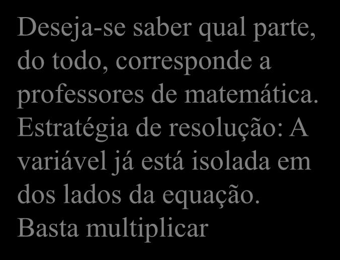 Exercício de Porcentagem c) Uma escola tem 25 professores, dos quais 24% ensinam Matemática. Quantos professores ensinam Matemática nessa escola? % TODO PARTE * = 24 25?