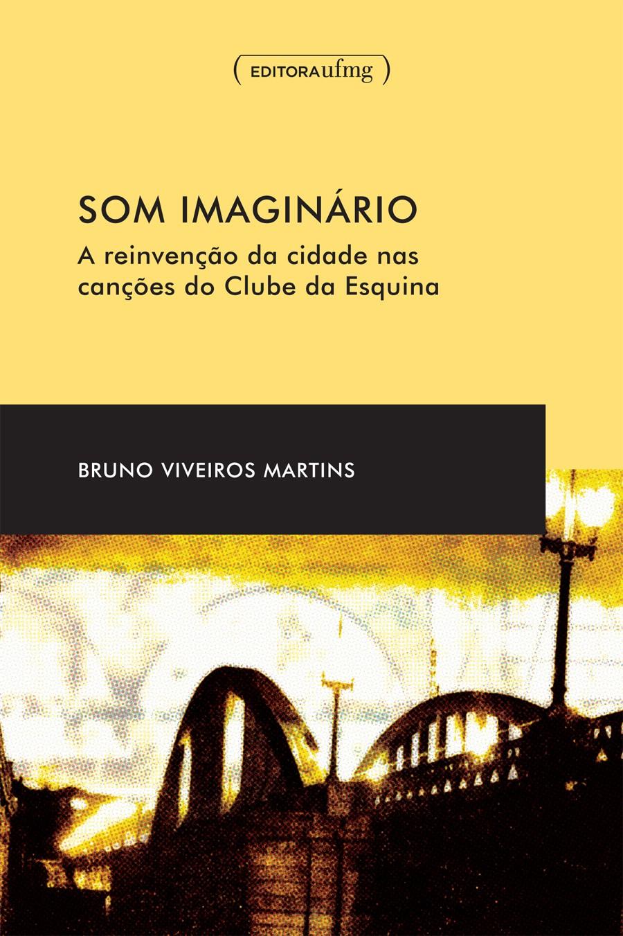 SOM IMAGINÁRIO A REINVENÇÃO NAS CANÇÕES DO CLUBE DA ESQUINA Autor: Bruno Viveiros Martins Ano: 2009 Páginas: 223 Resumo: No final da década de 1960, as esquinas de Belo Horizonte tornaram-se o lugar