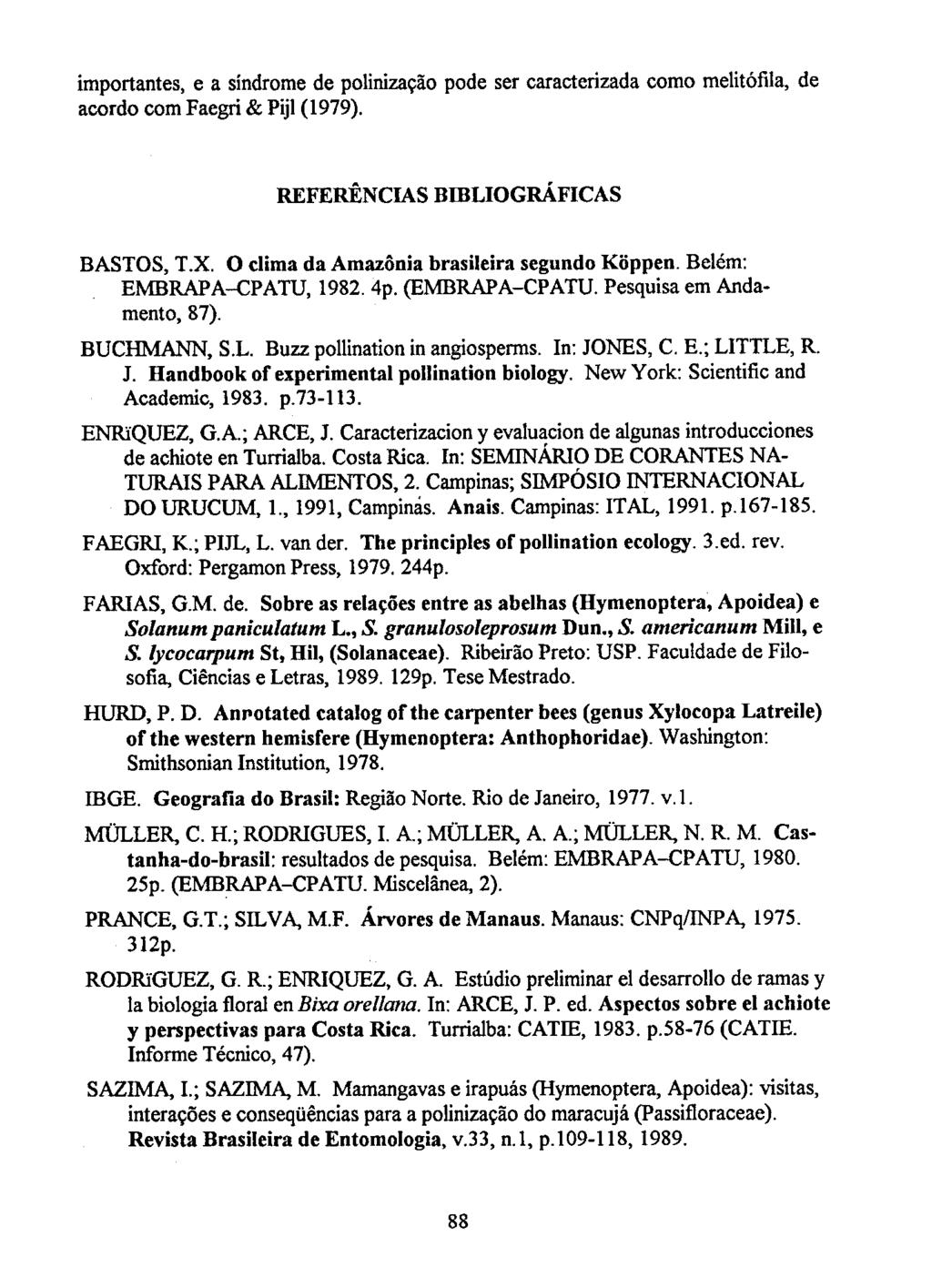 importantes, e a síndrome de polinização pode ser caracterizada como melitófila, de acordo com Faegri & Piji (1979). REFERÊNCIAS BIBLIOGRÁFICAS BASTOS, T.X.