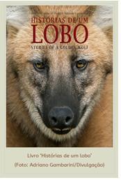 realização: o livro Histórias de um lobo, escrito em parceria com o biólogo Rogério Cunha de Paula, cujo trabalho que já dura 15 anos com Lobos-guará da Serra da Canastra é reconhecido mundialmente.