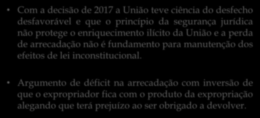 MODULAÇÃO DE EFEITOS Com a decisão de 2017 a União teve ciência do desfecho desfavorável e que o princípio da segurança jurídica não protege o enriquecimento ilícito da União e a perda de arrecadação