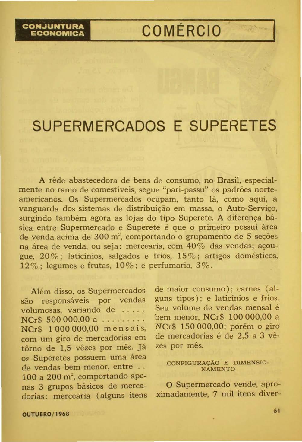 COMÉRCIO SUPERMERCADOS E SUPERETES A rêde ahastecedora de bens de consumo, no Brasil, especialmente no ramo de comestíveis, segue "pari-passu" os padrões norteamericanos.