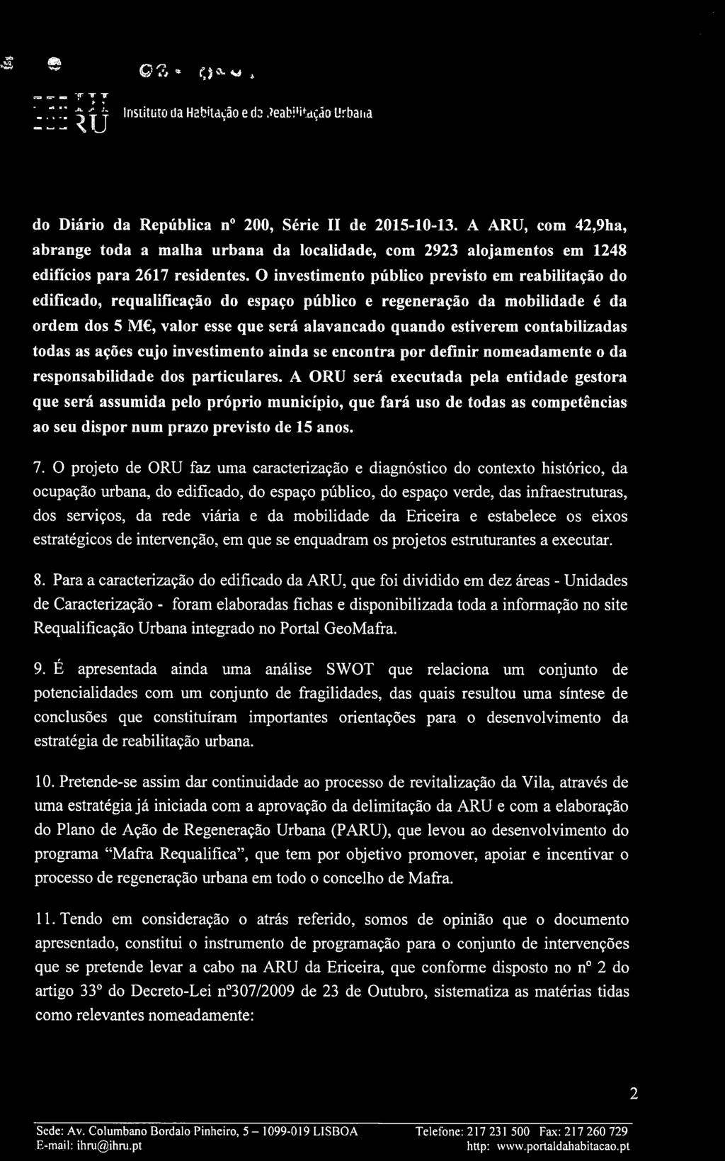 O investimento público previsto em reabilitação do edificado, requalifícação do espaço público e regeneração da mobilidade é da ordem dos 5 M, valor esse que será alavancado quando estiverem