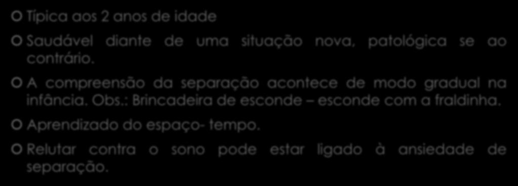 Ansiedade de separação Típica aos 2 anos de idade Saudável diante de uma situação nova, patológica se ao contrário.