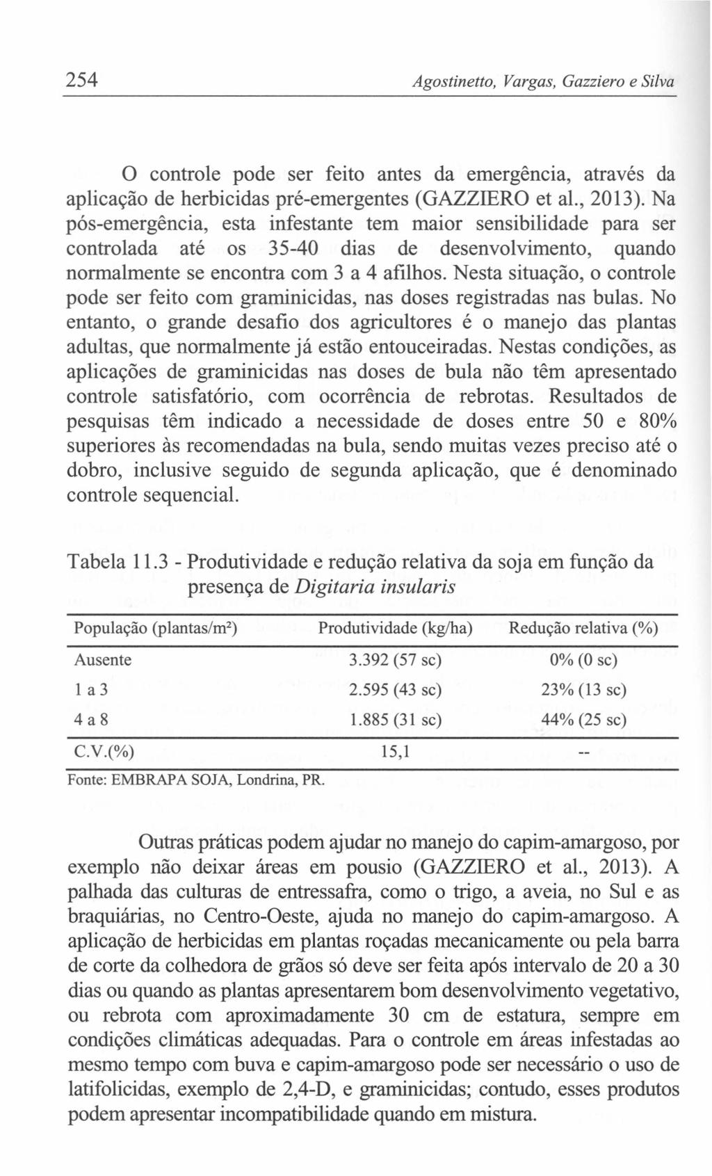 254 Agostinetto, Vargas, Gazziero e Silva o controle pode ser feito antes da emergência, através da aplicação de herbicidas pré-emergentes (GAZZIERO et al., 2013).