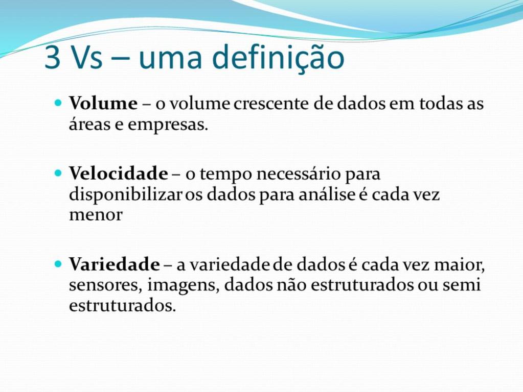 Volume Volume dos Dados: Passamos a falar muito rápido de Gigabytes para Terabytes e agora estamos falando de Petabytes e outros volumes que não vou saber colocar aqui de cabeça para vocês.