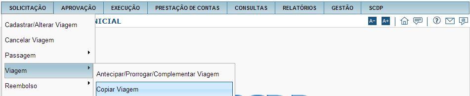 9 Copiar Viagem O solicitante deverá acessar o menu Principal > SOLICITAÇÃO > VIAGEM Copiar Viagem. O solicitante deverá indicar a PCDP que deseja realizar a cópia.