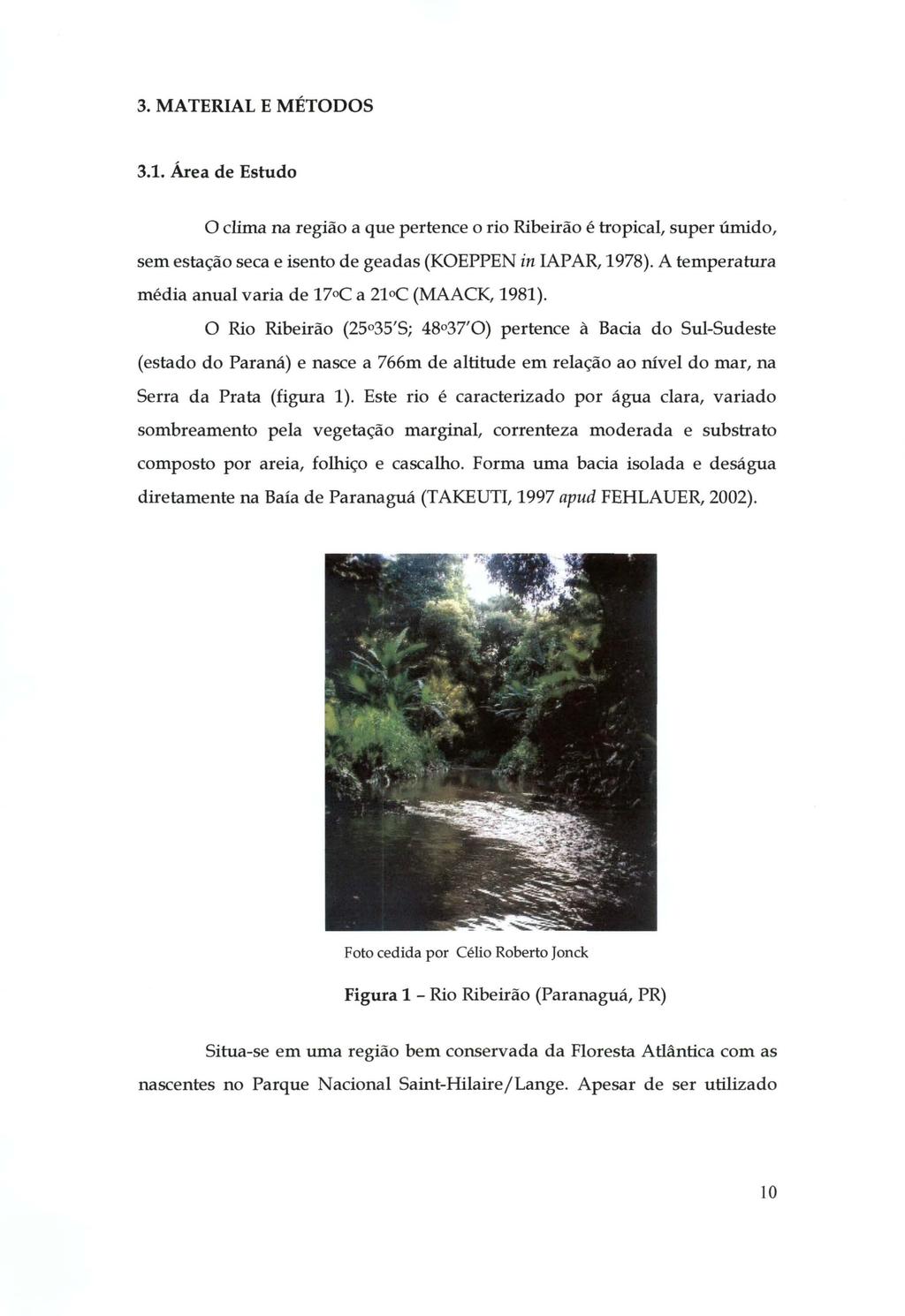 3. MATERIAL E MÉTODOS 3.1. Área de Estudo o clima na região a que pertence o rio Ribeirão é tropical, super úmido, sem estação seca e isento de geadas (KOEPPEN in IAPAR, 1978).
