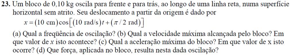 Halliday, Resnick e Walker 4ª edição Fundamentos de Física a max = 37,8 m/s 2 a) f = 1,6 Hz; b) V max = 1,0 m/s; c) a max = 10 m/s 2 ; d) F = -10x N/m a) A = 0,50 m; b) x(0) = -0,251 m; c)