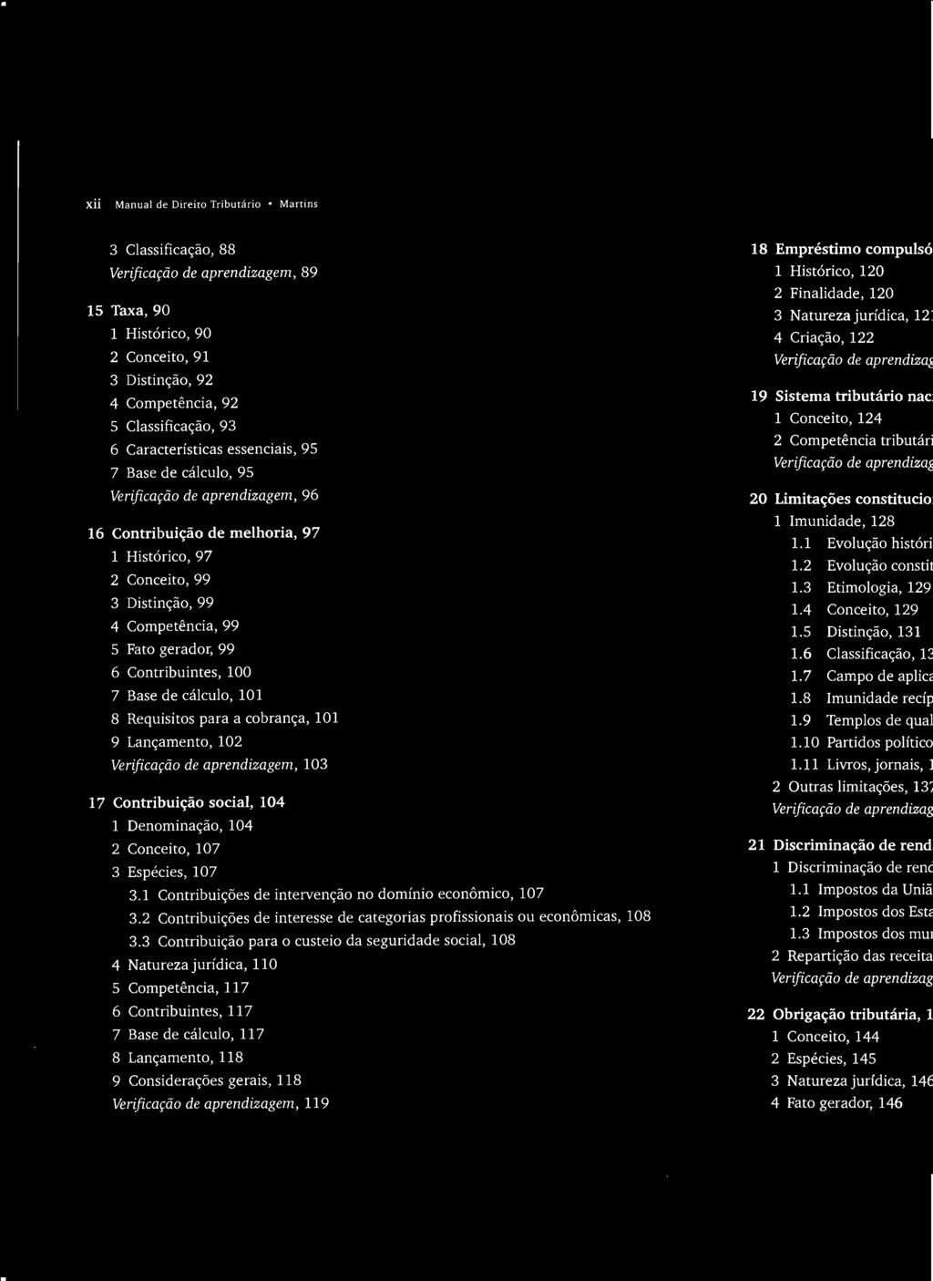 99 6 Contribuintes, 100 7 Base de cálculo, 101 8 Requisitos para a cobrança, 101 9 Lançamento, 102 Verificação de aprendizagem, 103 17 Contribuição social, 104 1 Denominação, 104 2 Conceito, 107 3