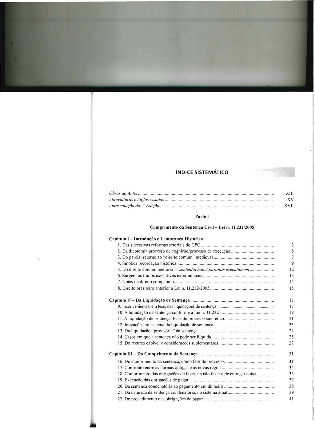 índice SISTEMÁTICO Obras do Autor............................ Abreviaturas e Siglas Usadas......... Apresentação da 2" Edição... XIII XV XVIT Parte I Cumprimento da Sentença Civil- Lei n. 11.