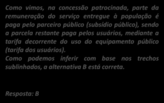 Como vimos, na concessão patrocinada, parte da remuneração do serviço entregue à população é paga pelo parceiro público (subsídio público), sendo a parcela