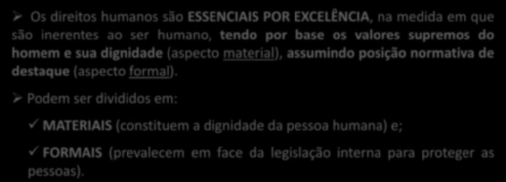 DIREITOS HUMANOS - PRINCÍPIOS Princípio da ESSENCIALIDADE Os direitos humanos são ESSENCIAIS POR EXCELÊNCIA, na medida em que são inerentes ao ser humano, tendo por base os valores supremos do homem