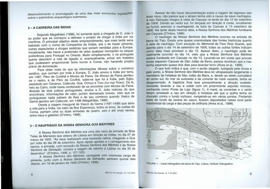desenvolvimento e promulgação de uma das mais avançadas sobre o patrimônio arqueológico submerso. legislações 2 - A CARREIRA DAS índias Segundo Magalhães (1998), foi somente após a chegada de D.