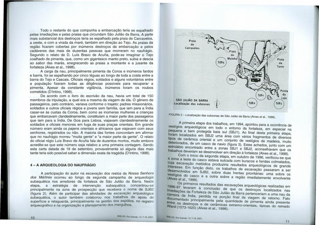 Todo o restante do que compunha a embarcação teria se espalhado pelas imediações e pelas praias que circundam São Julião da Barra.