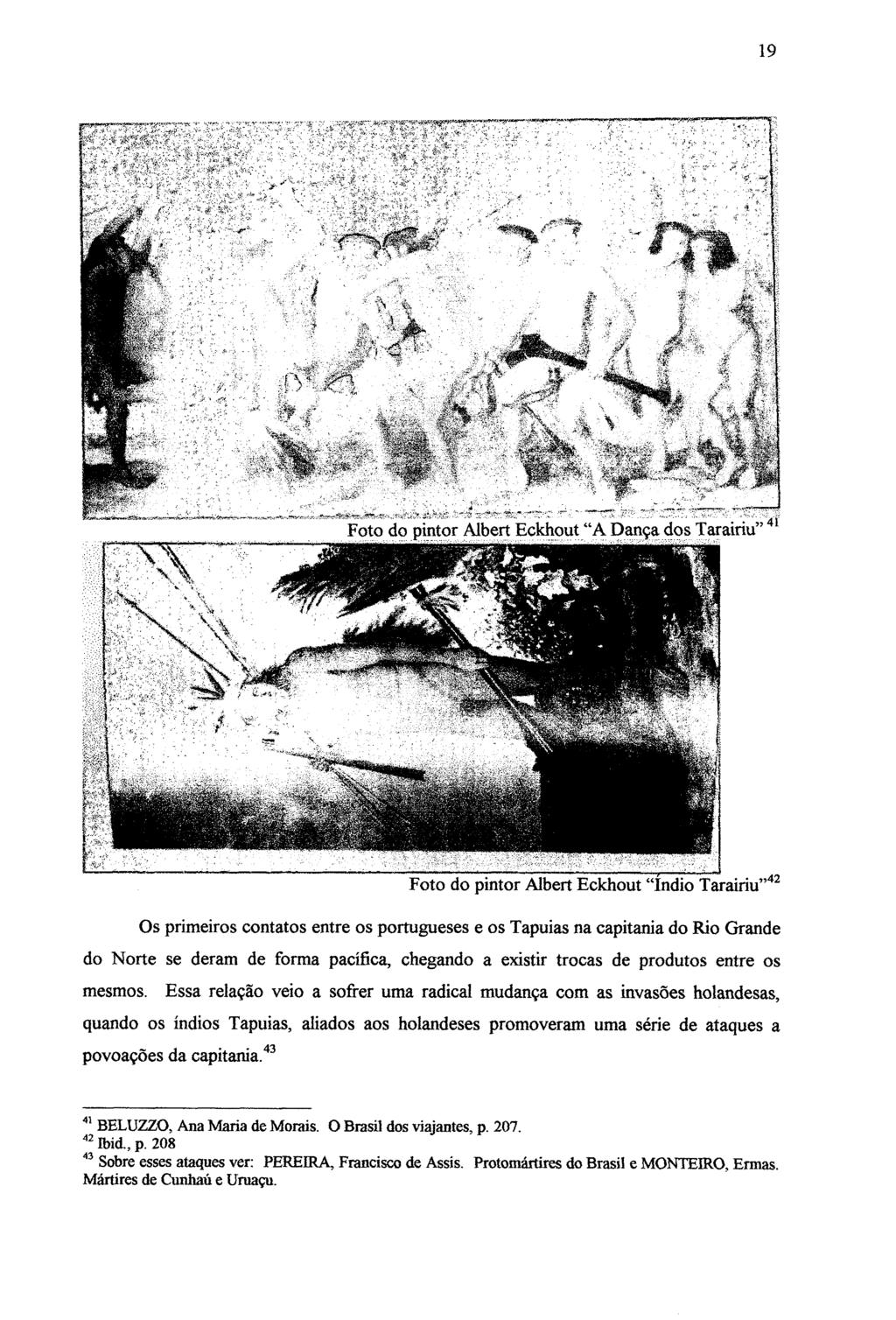 19 Foto do pintor Albert Eckhout "índio Tarairiu" 42 Os primeiros contatos entre os portugueses e os Tapuias na capitania do Rio Grande do Norte se deram de forma pacífica, chegando a existir trocas