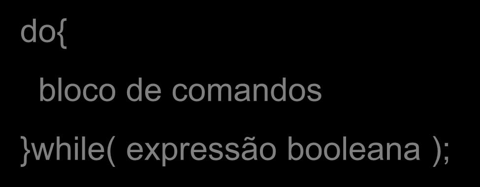 do-while do{ bloco de comandos while( expressão