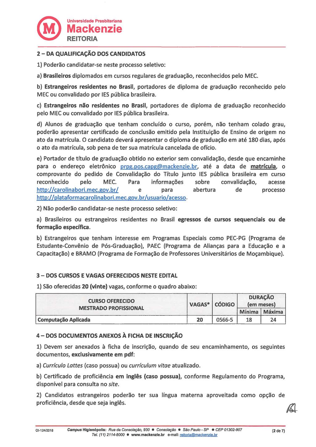 2 - DA QUALIFICAÇÃO DOS CANDIDATOS 1) Poderão candidatar-se neste processo seletivo: a) Brasileiros diplomados em cursos regulares de graduação, reconhecidos pelo MEC.