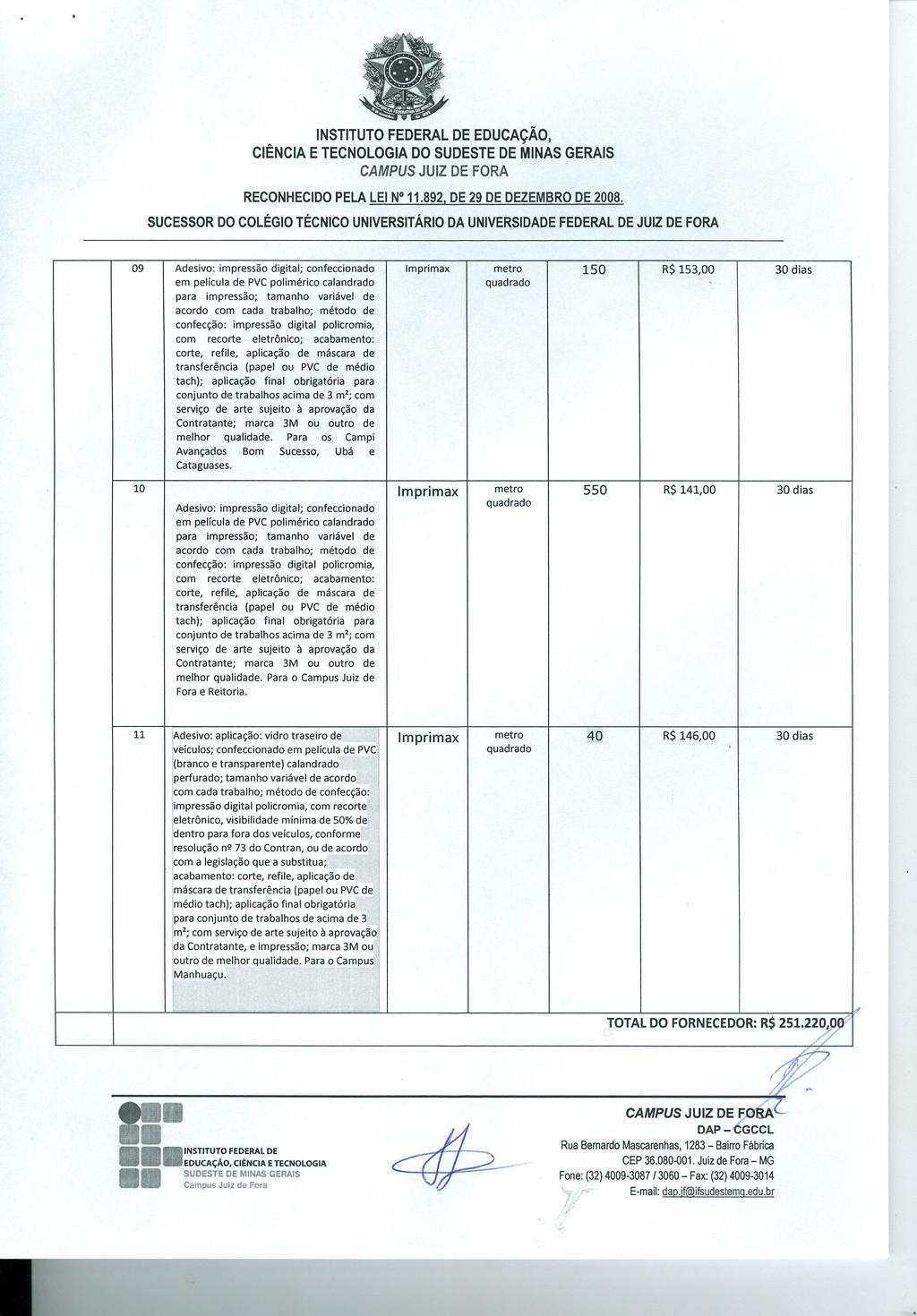 09 ; confeccionado 150 R$153,00 em película PVC polimérico calandrado quadrada para ; tamanho variável acordo com cada trabalho; método confecção: policromia, com recorte eletrônico; acabamento: