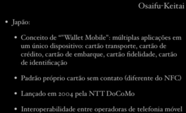 2. Modelos atuais e tendências Osaifu-Keitai Japão: Conceito de "Wallet Mobile": múltiplas aplicações em um único dispositivo: cartão transporte, cartão de crédito, cartão de