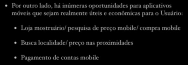 3. Conclusões Por outro lado, há inúmeras oportunidades para aplicativos móveis que sejam realmente úteis e econômicas para o