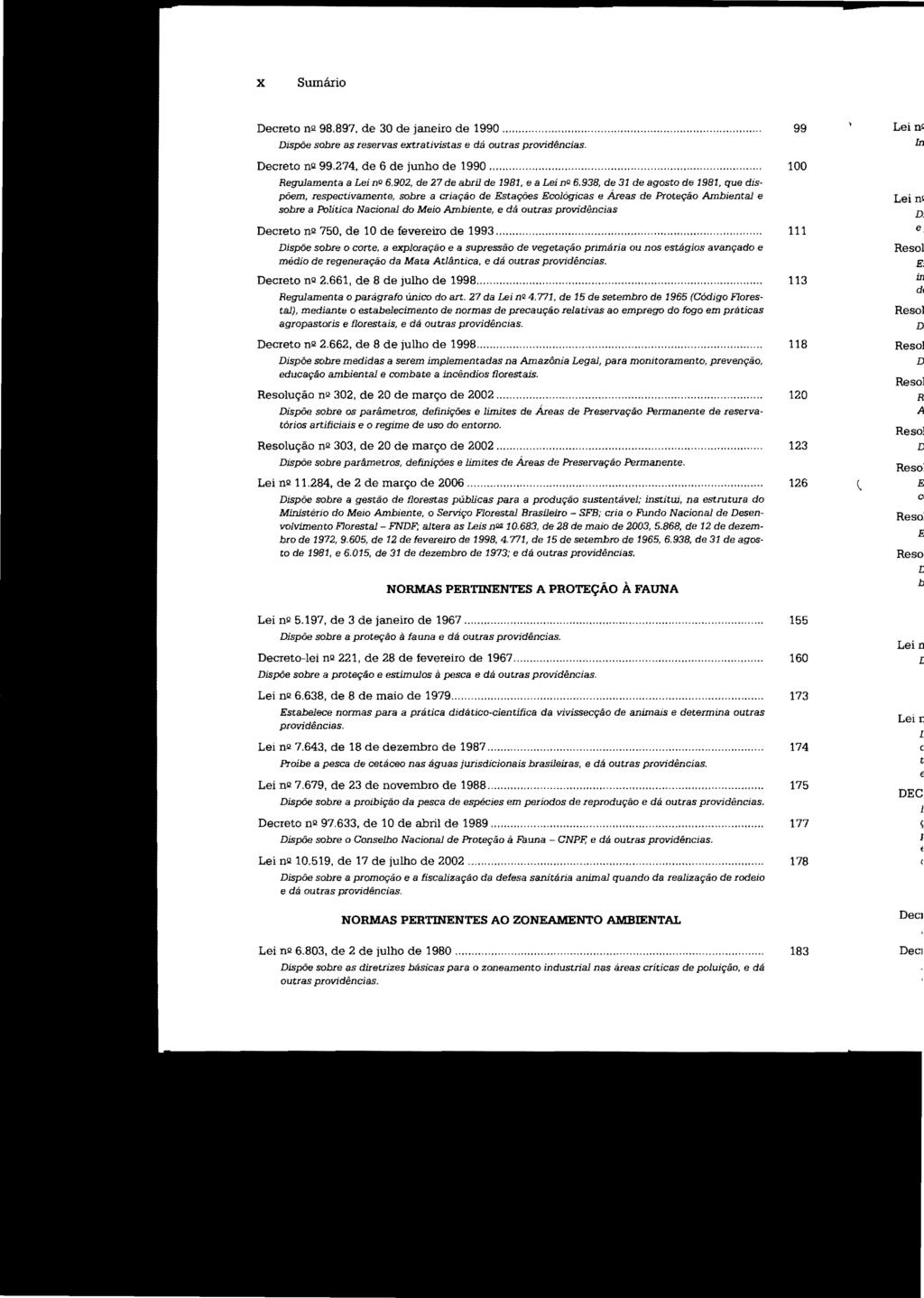 x Decreto nº- 98.897, de 30 de janeiro de 1990..... 99 Dispõe sobre as reservas extrativistas Decreto n2 99.274, de 6 de junho de 1990..... 100 Regulamenta a Lei no 6.