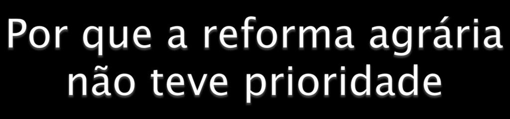 } O grande momento das reformas agrárias é o da industrialização, porque ela desempenha um papel funcional ao criar mercado para ela.