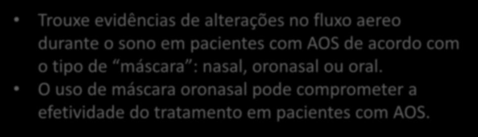 Trouxe evidências de alterações no fluxo aereo durante o sono em pacientes com AOS de acordo com o tipo de máscara : nasal, oronasal ou oral.